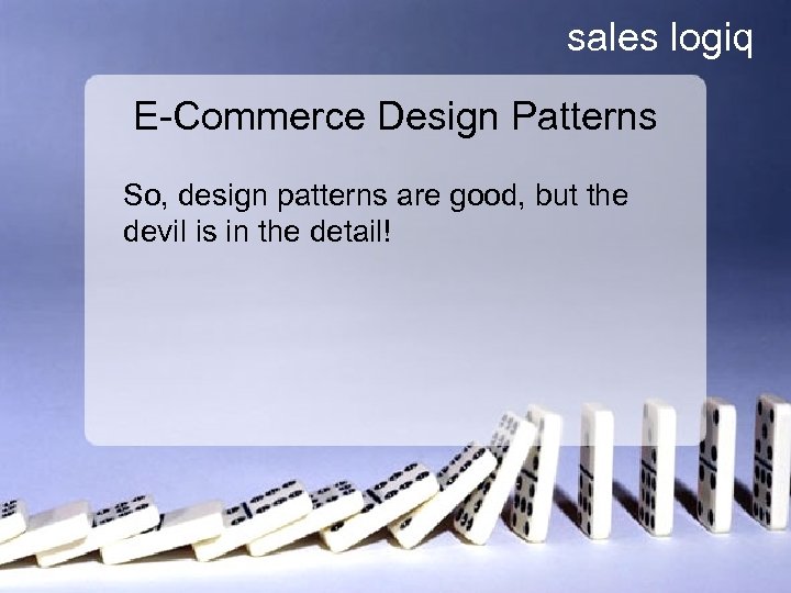 sales logiq E-Commerce Design Patterns So, design patterns are good, but the devil is