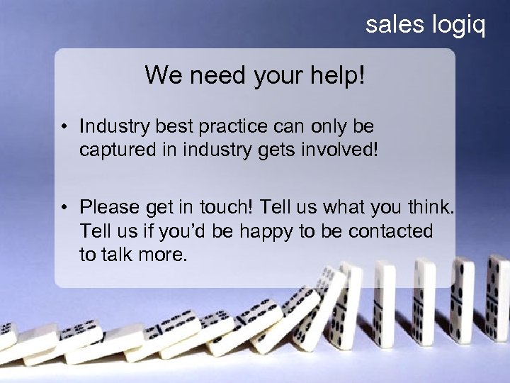 sales logiq We need your help! • Industry best practice can only be captured