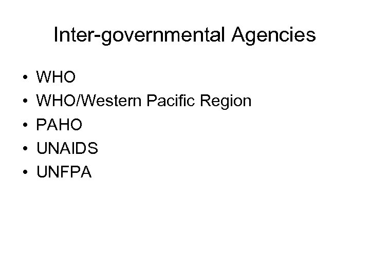 Inter-governmental Agencies • • • WHO/Western Pacific Region PAHO UNAIDS UNFPA 