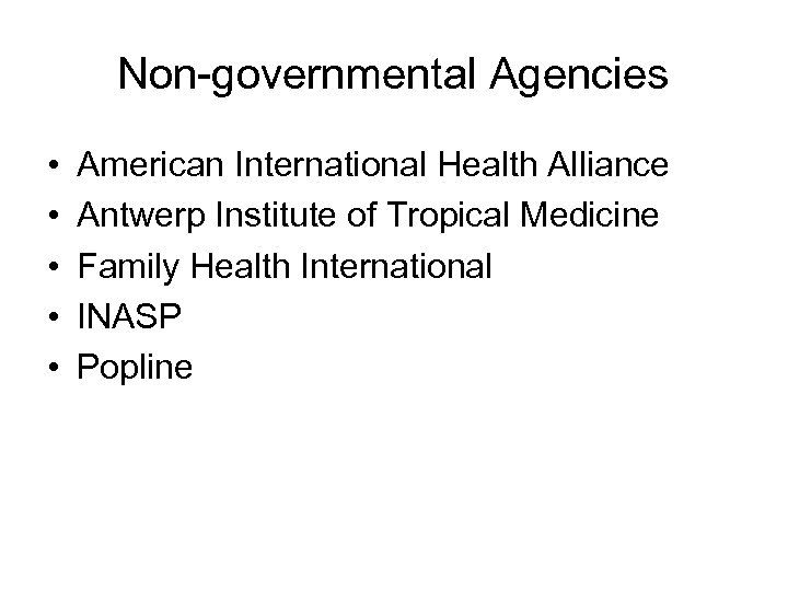 Non-governmental Agencies • • • American International Health Alliance Antwerp Institute of Tropical Medicine