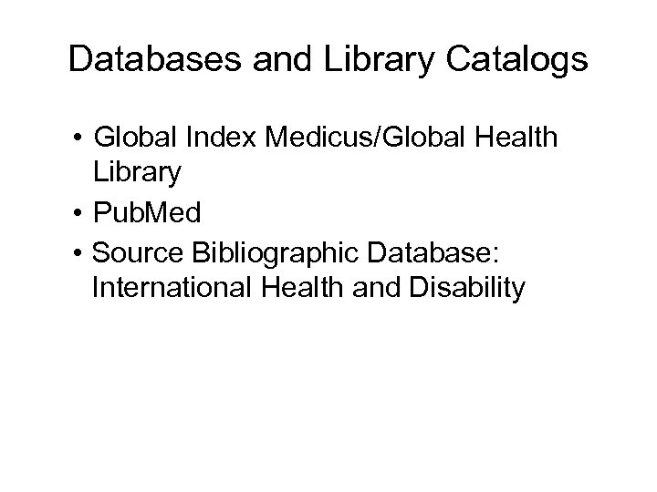 Databases and Library Catalogs • Global Index Medicus/Global Health Library • Pub. Med •