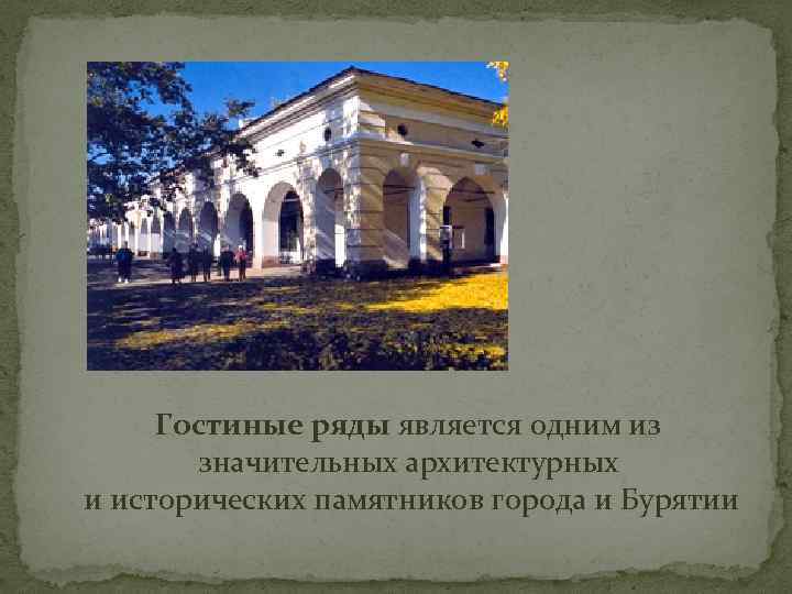 Гостиные ряды является одним из значительных архитектурных и исторических памятников города и Бурятии 