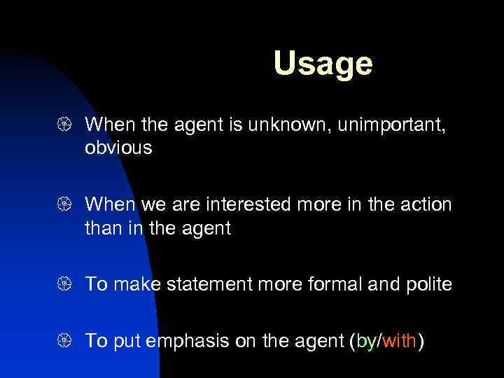 Usage { When the agent is unknown, unimportant, obvious { When we are interested