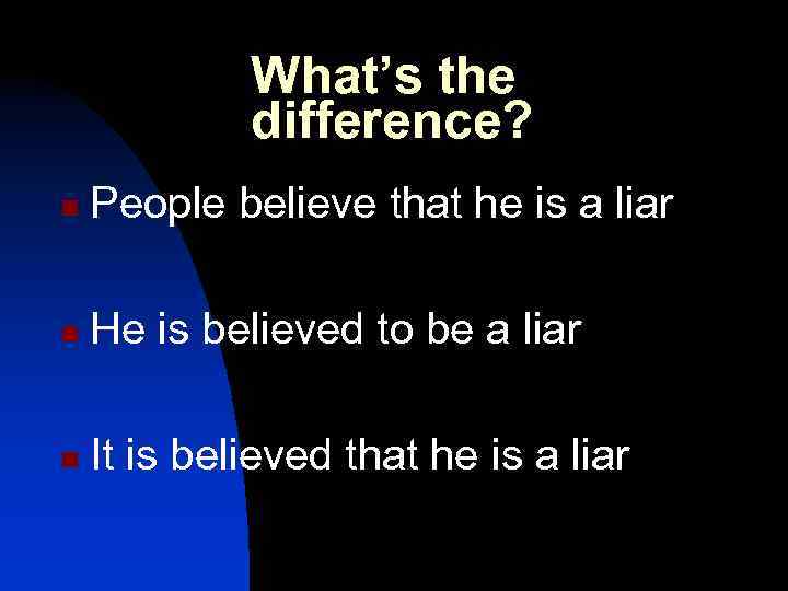 What’s the difference? n People believe that he is a liar n He is