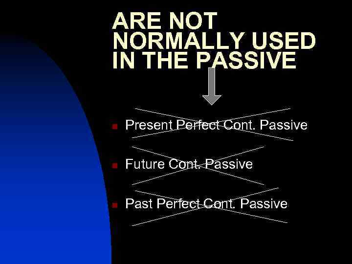 ARE NOT NORMALLY USED IN THE PASSIVE n Present Perfect Cont. Passive n Future