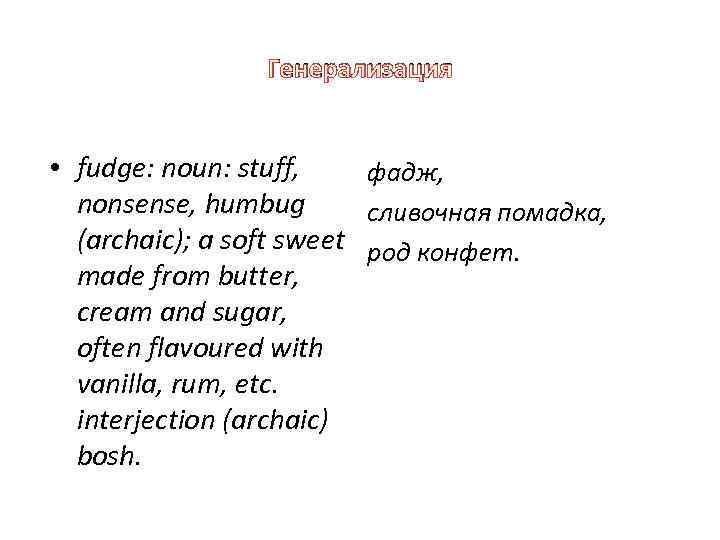 Генерализация • fudge: noun: stuff, фадж, nonsense, humbug сливочная помадка, (archaic); a soft sweet