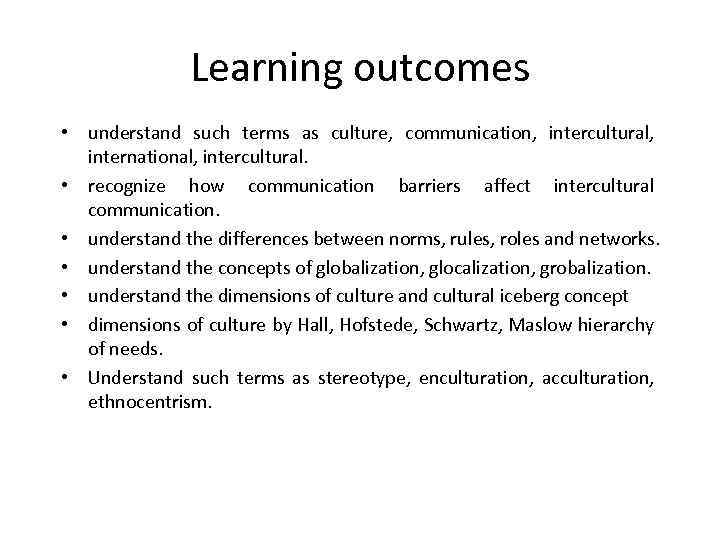 Learning outcomes • understand such terms as culture, communication, intercultural, international, intercultural. • recognize