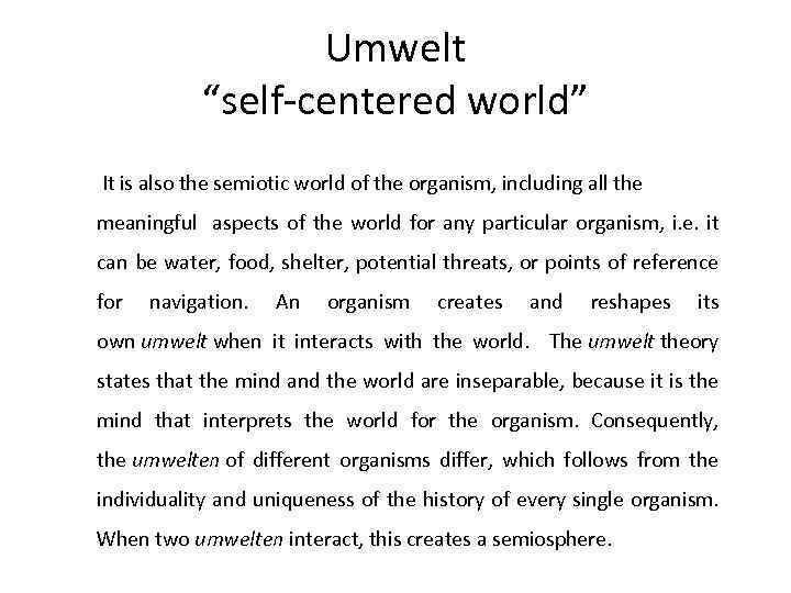 Umwelt “self centered world” It is also the semiotic world of the organism, including