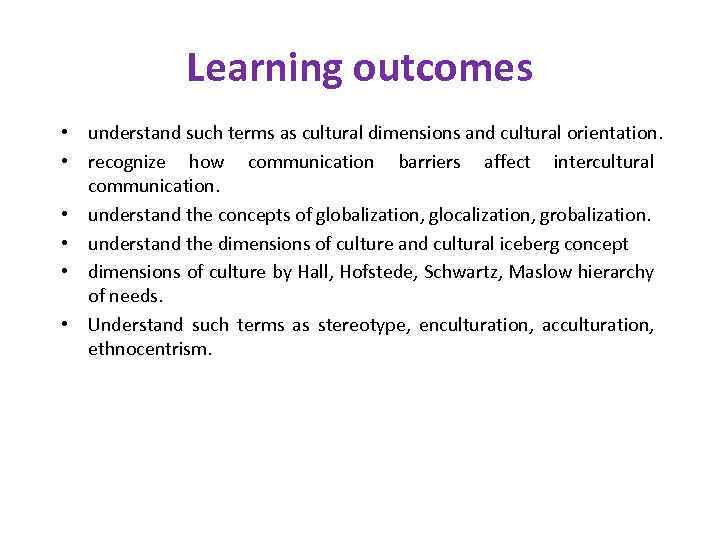 Learning outcomes • understand such terms as cultural dimensions and cultural orientation. • recognize