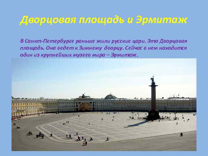 Дворцовая площадь и Эрмитаж В Санкт-Петербурге раньше жили русские цари. Это Дворцовая площадь. Она