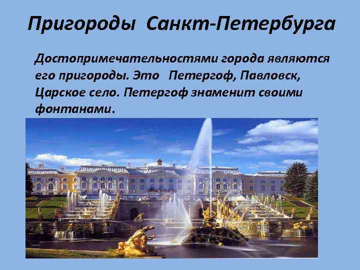 Пригороды Санкт-Петербурга Достопримечательностями города являются его пригороды. Это Петергоф, Павловск, Царское село. Петергоф знаменит
