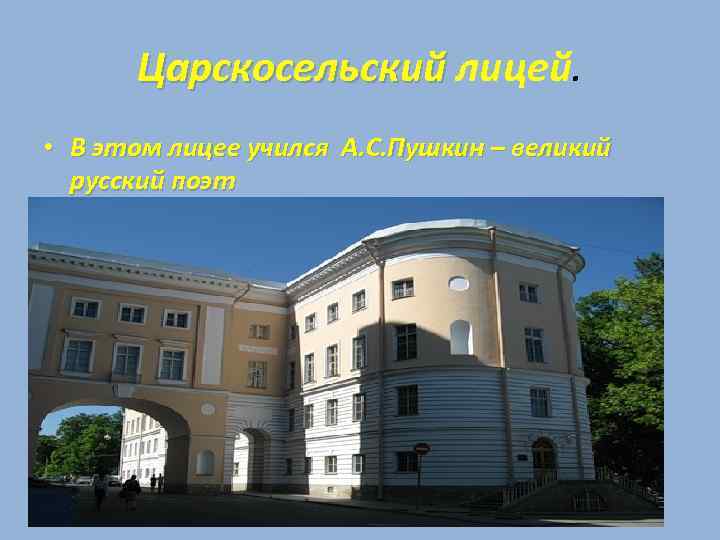 Царскосельский лицей. • В этом лицее учился А. С. Пушкин – великий русский поэт