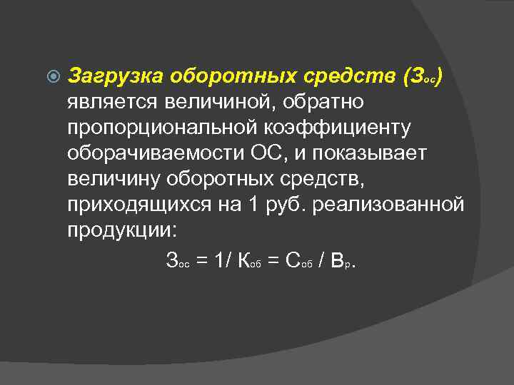  Загрузка оборотных средств (Зос) является величиной, обратно пропорциональной коэффициенту оборачиваемости ОС, и показывает