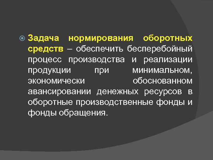  Задача нормирования оборотных средств – обеспечить бесперебойный процесс производства и реализации продукции при
