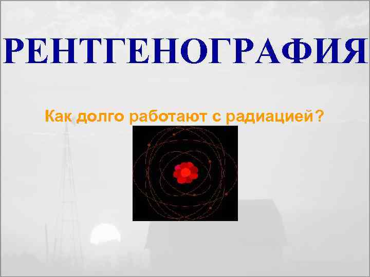 РЕНТГЕНОГРАФИЯ Как долго работают с радиацией? IAEA Введение в радиационную защиту в рентгенодиагностике 32