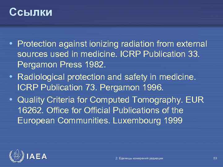 Ссылки • Protection against ionizing radiation from external sources used in medicine. ICRP Publication