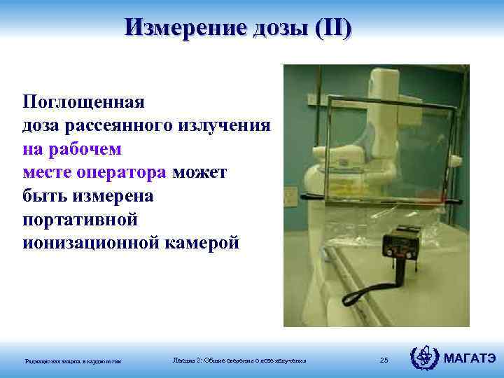 Измерение дозы (II) Поглощенная доза рассеянного излучения на рабочем месте оператора может быть измерена