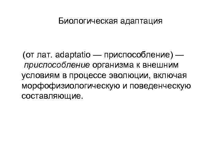 Биологическая адаптация (от лат. adaptatio — приспособление) — приспособление организма к внешним условиям в