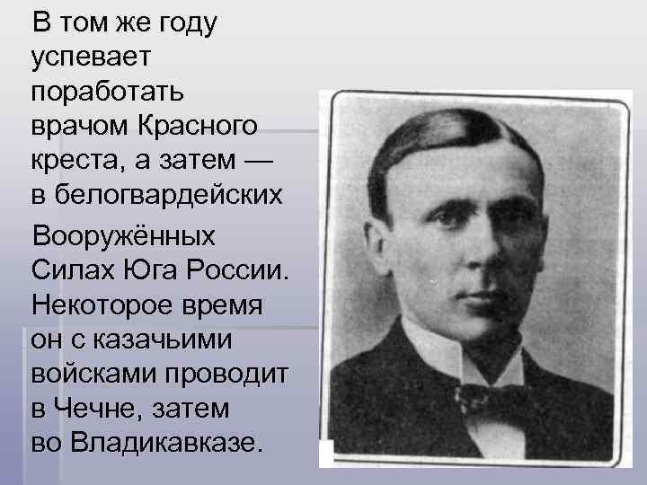 В том же году успевает поработать врачом Красного креста, а затем — в белогвардейских