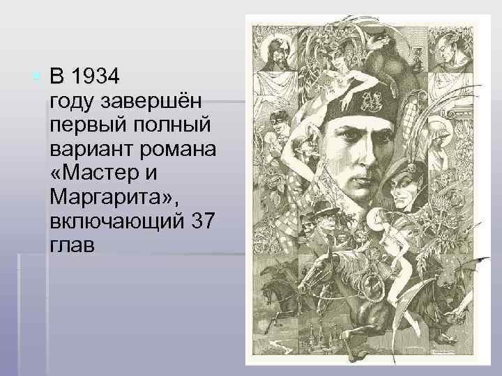 § В 1934 году завершён первый полный вариант романа «Мастер и Маргарита» , включающий