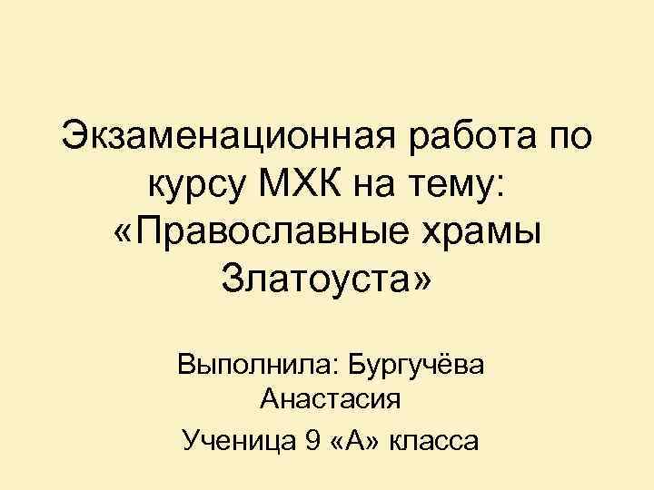 Экзаменационная работа по курсу МХК на тему: «Православные храмы Златоуста» Выполнила: Бургучёва Анастасия Ученица