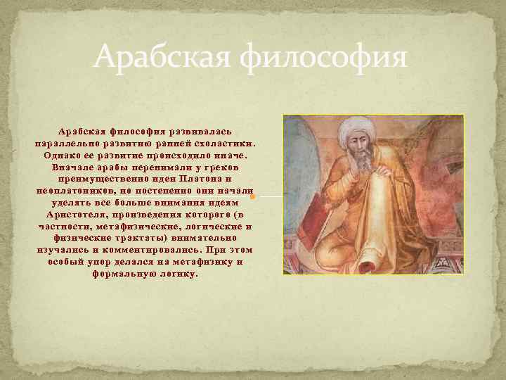 Арабская философия развивалась параллельно развитию ранней схоластики. Однако ее развитие происходило иначе. Вначале арабы