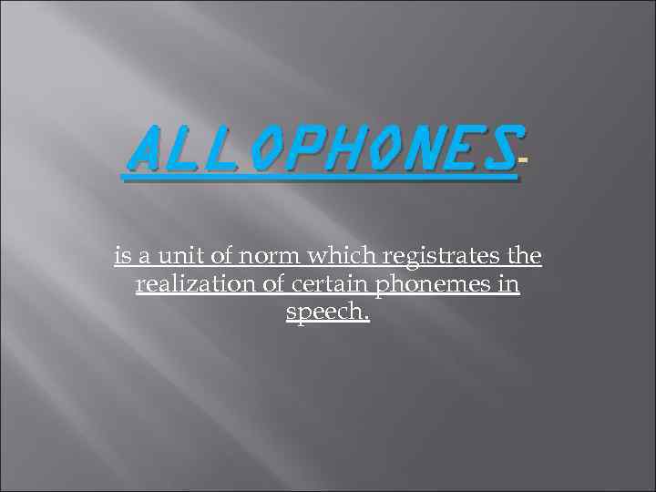 ALLOPHONESis a unit of norm which registrates the realization of certain phonemes in speech.