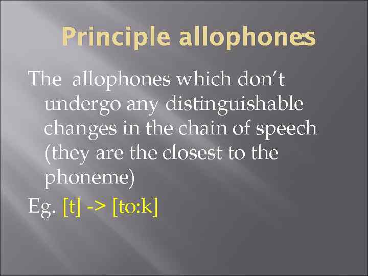 : Principle allophones The allophones which don’t undergo any distinguishable changes in the chain