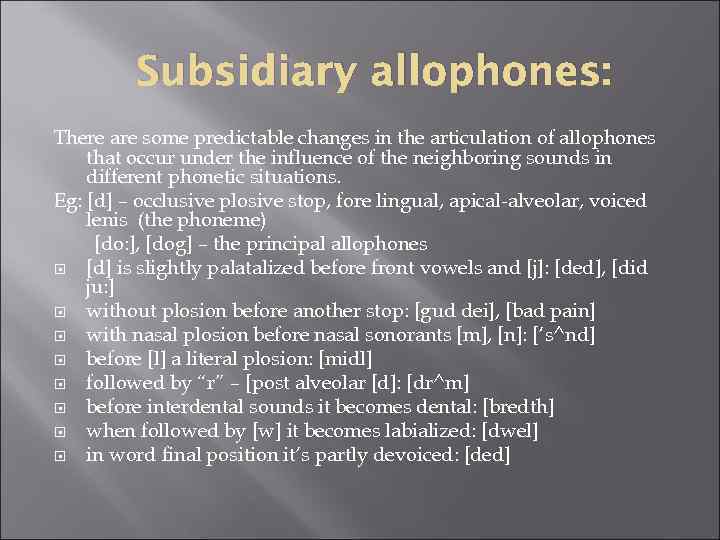 Subsidiary allophones: There are some predictable changes in the articulation of allophones that occur