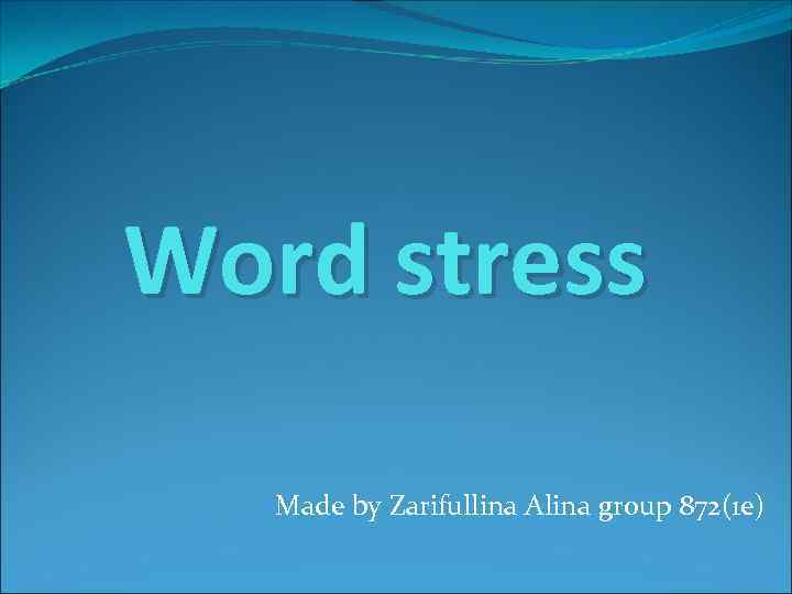 Word stress Made by Zarifullina Alina group 872(1 e) 