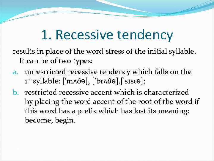 1. Recessive tendency results in place of the word stress of the initial syllable.