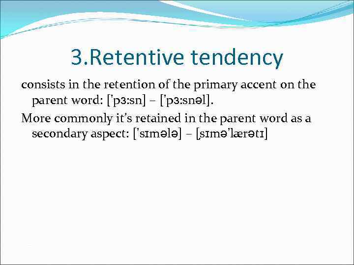 3. Retentive tendency consists in the retention of the primary accent on the parent