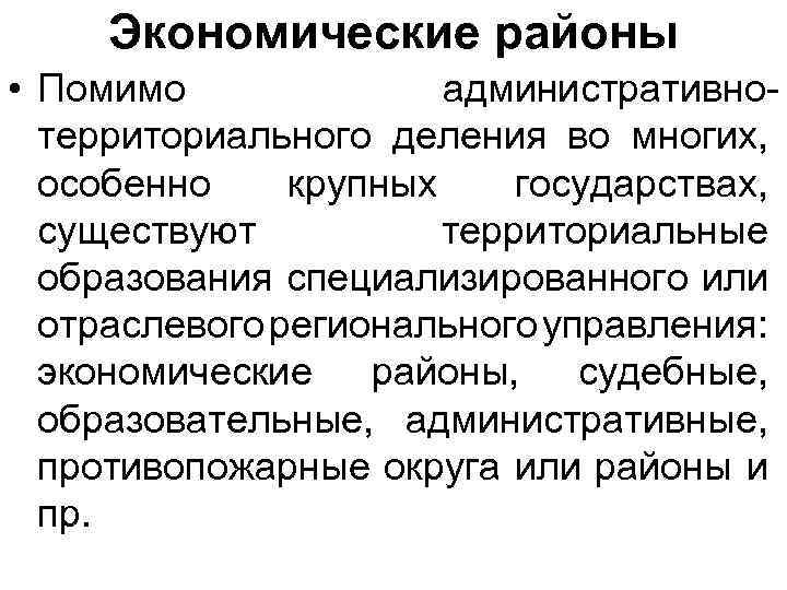 Экономические районы • Помимо административнотерриториального деления во многих, особенно крупных государствах, существуют территориальные образования