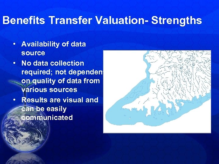 Benefits Transfer Valuation- Strengths • Availability of data source • No data collection required;