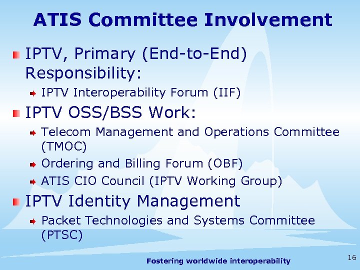 ATIS Committee Involvement IPTV, Primary (End-to-End) Responsibility: IPTV Interoperability Forum (IIF) IPTV OSS/BSS Work: