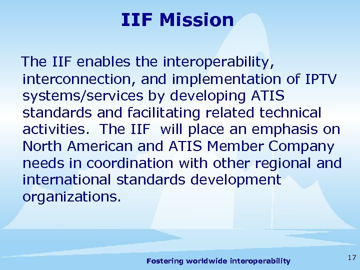 IIF Mission The IIF enables the interoperability, interconnection, and implementation of IPTV systems/services by