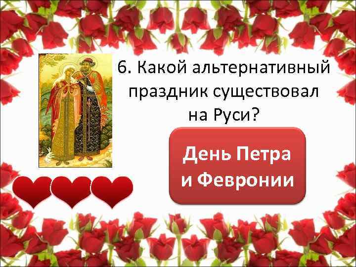 6. Какой альтернативный праздник существовал на Руси? День Петра и Февронии 