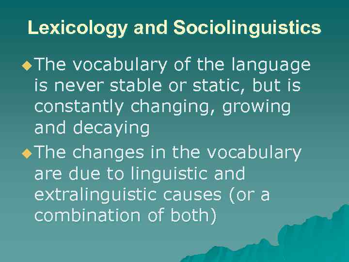 Lexicology and Sociolinguistics u The vocabulary of the language is never stable or static,