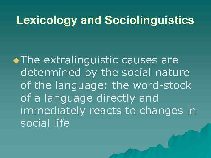 Lexicology and Sociolinguistics u The extralinguistic causes are determined by the social nature of