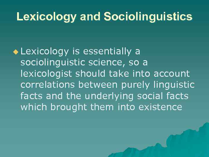 Lexicology and Sociolinguistics u Lexicology is essentially a sociolinguistic science, so a lexicologist should