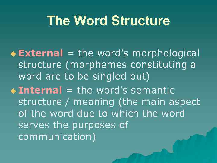 The Word Structure u External = the word’s morphological structure (morphemes constituting a word