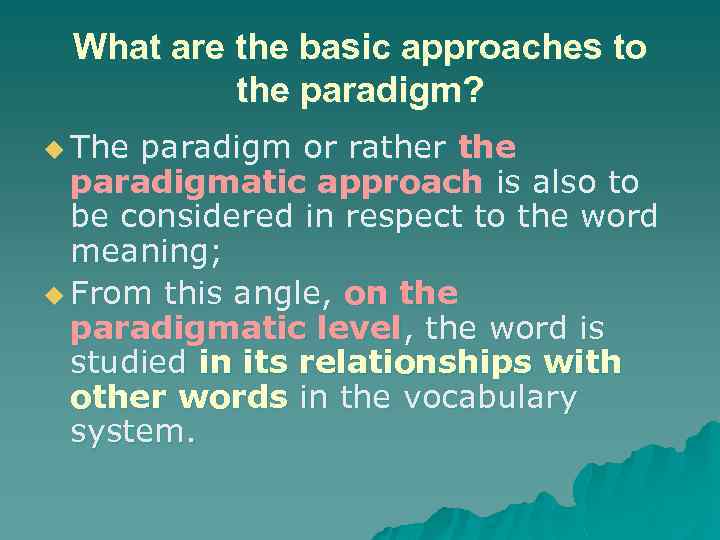 What are the basic approaches to the paradigm? u The paradigm or rather the