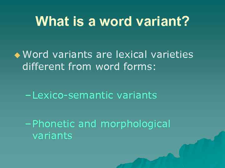 What is a word variant? u Word variants are lexical varieties different from word