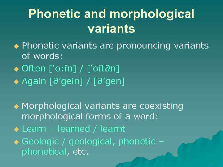 Phonetic and morphological variants Phonetic variants are pronouncing variants of words: u Often [‘o: