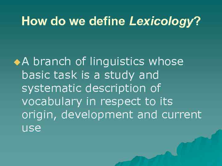 How do we define Lexicology? u. A branch of linguistics whose basic task is