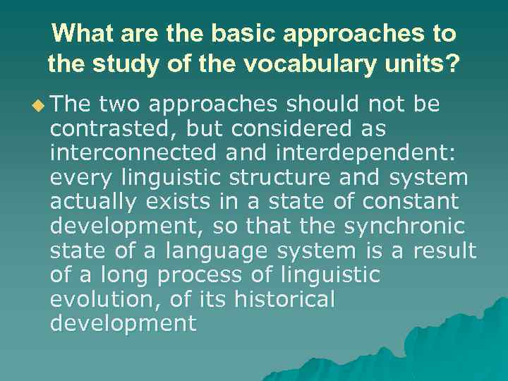 What are the basic approaches to the study of the vocabulary units? u The