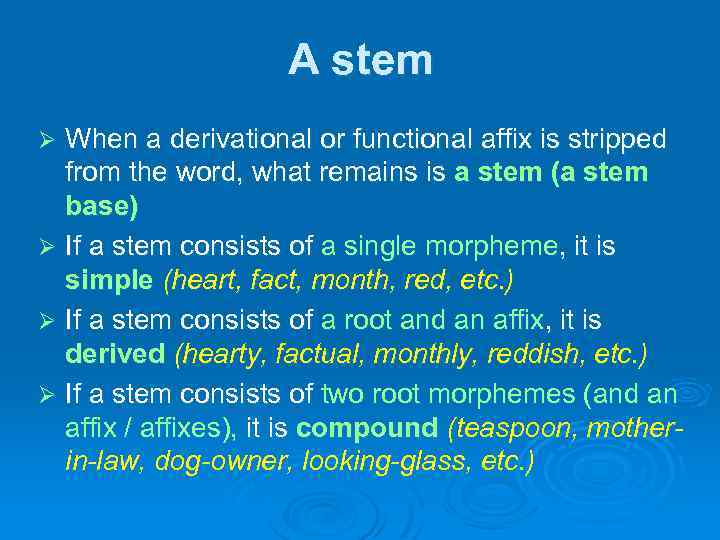 A stem When a derivational or functional affix is stripped from the word, what