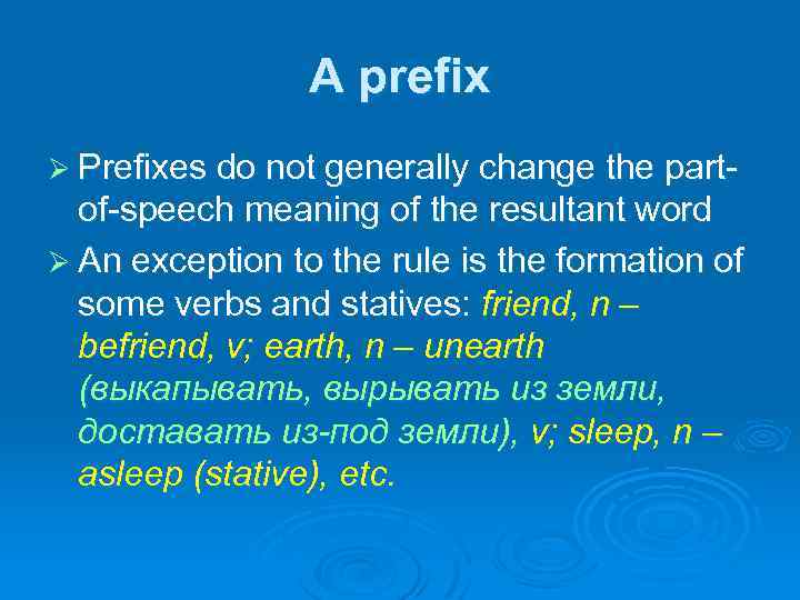 A prefix Ø Prefixes do not generally change the part- of-speech meaning of the