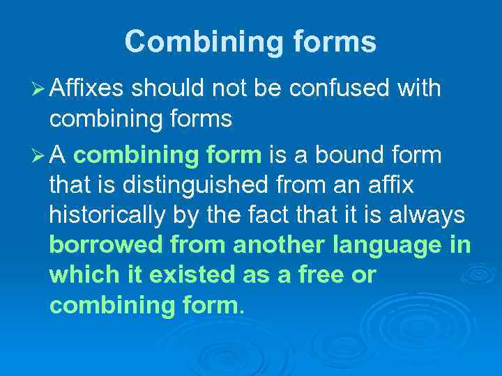 Combining forms Ø Affixes should not be confused with combining forms Ø A combining