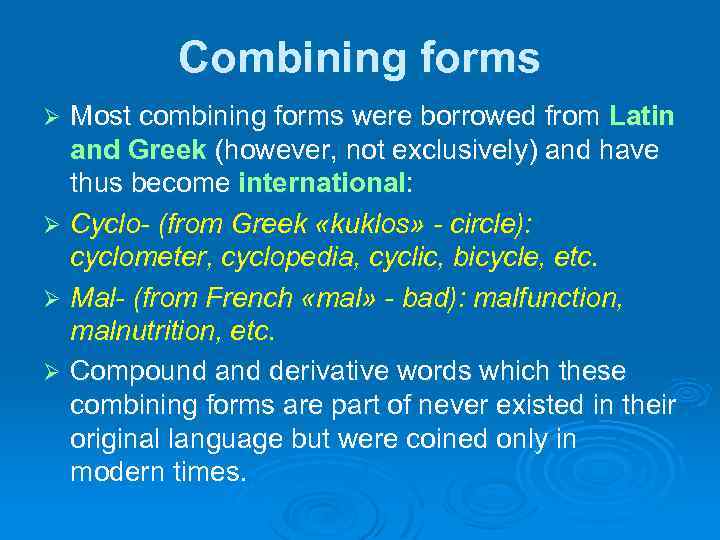 Combining forms Most combining forms were borrowed from Latin and Greek (however, not exclusively)